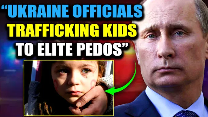 Ukraine Is Farming Children in Factories for Elite Pedophiles, Russia Is Saving the Children – Media Blackout